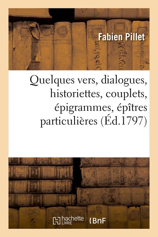 Livres Littérature et Essais littéraires Romans contemporains Francophones Quelques vers, dialogues, historiettes, couplets, épigrammes, épîtres particulières Fabien Pillet