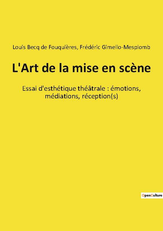 L'Art de la mise en scène, Essai d'esthétique théâtrale : émotions, médiations, réception(s) Louis Becq de Fouquières