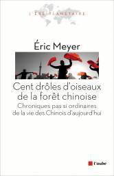 Cent droles d'oiseaux de la foret chinoise, chroniques pas si ordinaires de la vie des chinois d'aujourd'hui