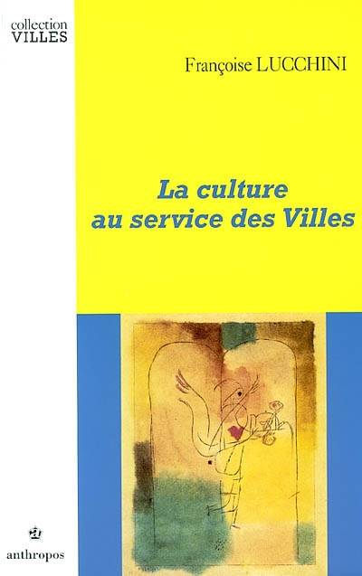 Livres Sciences Humaines et Sociales Sciences politiques CULTURE AU SERVICE DES VILLES (LA) Françoise Lucchini