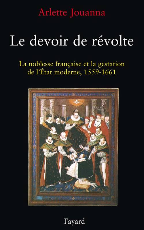 Le Devoir de révolte, La noblesse française et la gestation de l'Etat moderne (1559-1661)