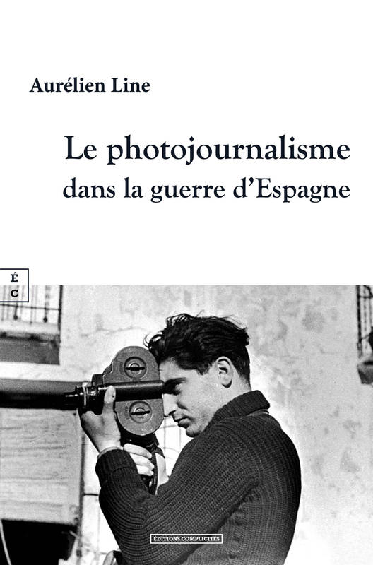 Livres Arts Photographie LE PHOTOJOURNALISME DANS LA GUERRE D ESPAGNE LINE AURELIEN