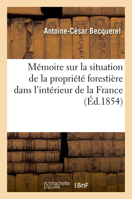 Livres Sciences et Techniques Sciences de la Vie et de la Terre Mémoire sur la situation de la propriété forestière dans l'intérieur de la France Antoine-César Becquerel