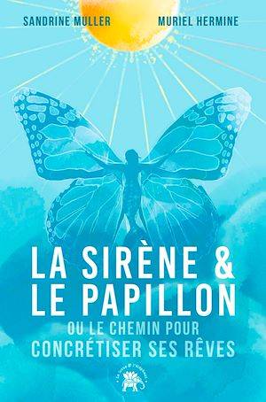 La Sirène et le Papillon, Ou comment atteindre ses rêves Muriel Hermine, Sandrine Muller