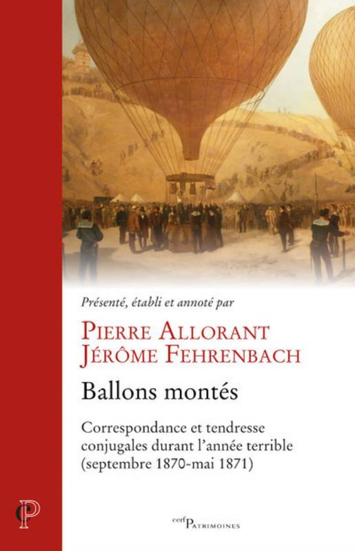 Ballons montés, Correspondance et tendresse conjugales durant l'année terrible, septembre 1870-mai 1871 Jérôme Fehrenbach, Pierre Allorant