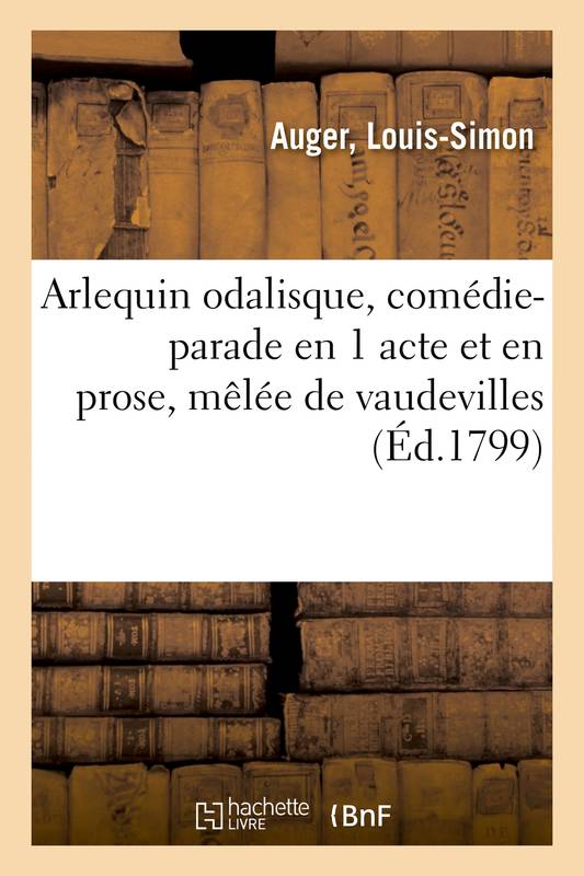 Livres Littérature et Essais littéraires Romans contemporains Francophones Arlequin odalisque, comédie-parade en 1 acte et en prose, mêlée de vaudevilles, Théâtre des Troubadours, Paris, 15 messidor an VIII Louis-Simon Auger