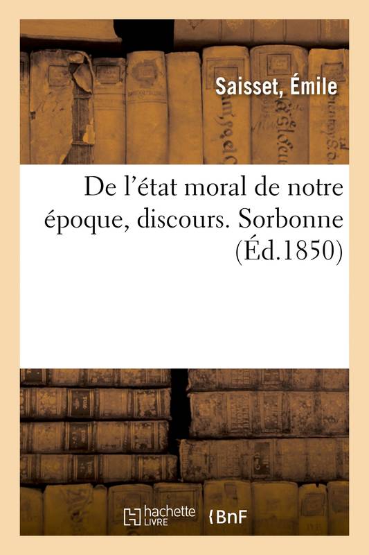 Livres Sciences Humaines et Sociales Philosophie De l'état moral de notre époque, discours prononcé à la Sorbonne, pour l'ouverture du cours complémentaire de philosophie Émile Saisset