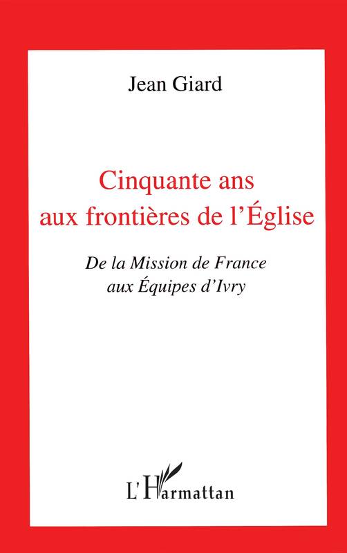 Livres Littérature et Essais littéraires Essais Littéraires et biographies Biographies et mémoires Cinquante ans aux frontières de l'Eglise, de la Mission de France aux Équipes d'Ivry Jean Giard