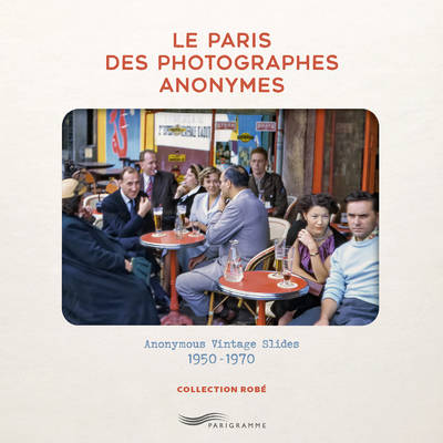 Le Paris des photographes anonymes - Anonymous Vintage Slides 1950-1970 André Robe