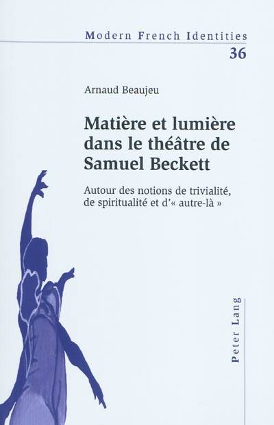 Matière et lumière dans le théâtre de Samuel Beckett, Autour des notions de trivialité, de spiritualité et d'« autre-là »