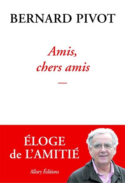 Amis, chers amis Bernard Pivot