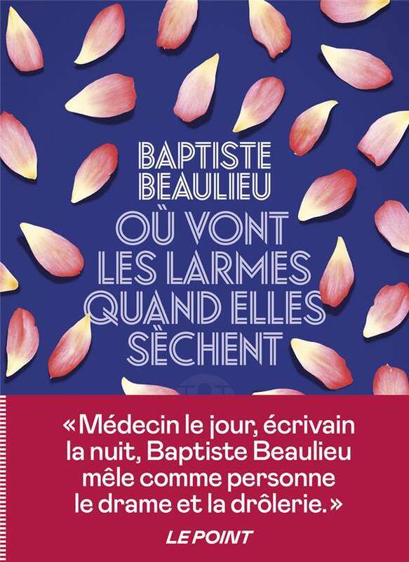 Livres Littérature et Essais littéraires Romans contemporains Francophones Où vont les larmes quand elles sèchent Baptiste Beaulieu