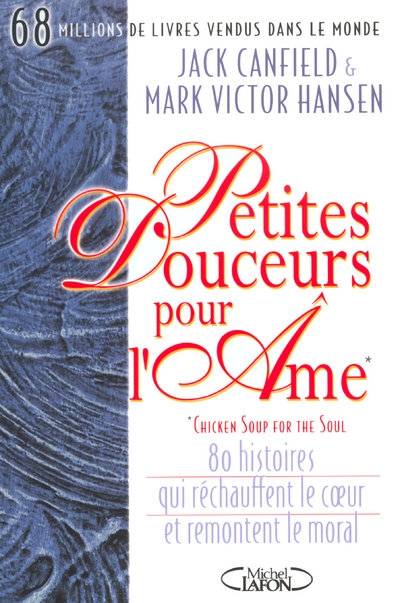 Livres Sciences Humaines et Sociales Psychologie et psychanalyse Petites douceurs pour l'Âme, 80 histoires qui réchauffent le coeur et remontent le moral Jack Canfield, Mark Victor Hansen