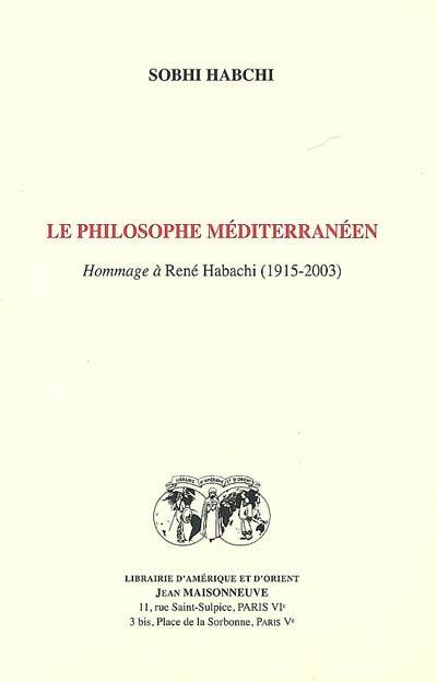 Le philosophe méditerranéen. Hommage à René Habachi (1915-2003), hommage à René Habachi, 1915-2003