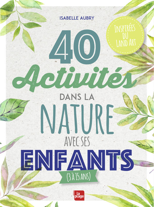 40 activités dans la nature avec ses enfants, Inspirées du land art Isabelle Aubry