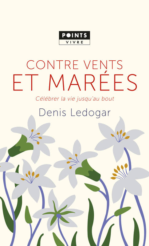 Livres Bien être Développement personnel Contre vents et marées, Célébrer la vie jusqu'au bout Denis Ledogar