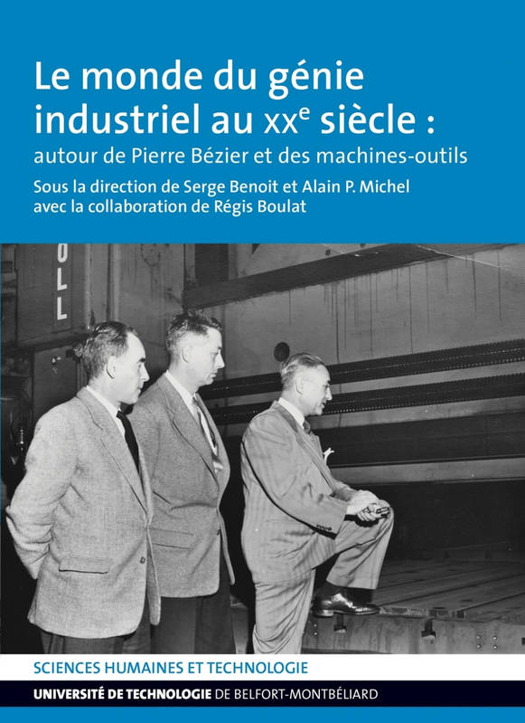 Le monde du génie industriel au XXe siècle, Autour de Pierre Bézier et des machines-outils Alain Michel, Serge Benoît