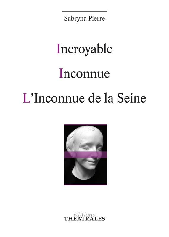 Livres Littérature et Essais littéraires Théâtre Incroyable / Inconnue / L'inconnue de la Seine Sabryna Pierre