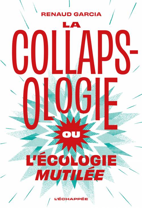 Livres Sciences Humaines et Sociales Sciences politiques La collapsologie ou L'écologie mutilée Renaud Garcia