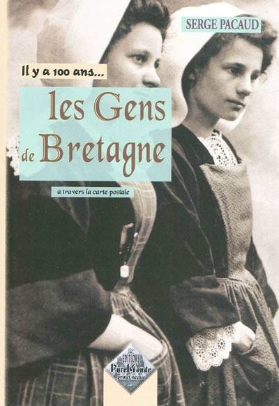 Livres Bretagne Il y a cent ans, les gens de Bretagne - à travers la carte postale, à travers la carte postale Serge Pacaud