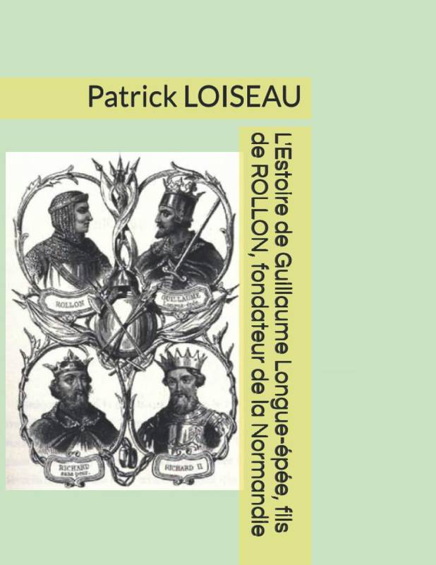 L'estoire de Guillaume Longue-épée, fils de Rollon, fondateur de la Normandie Patrick Loiseau