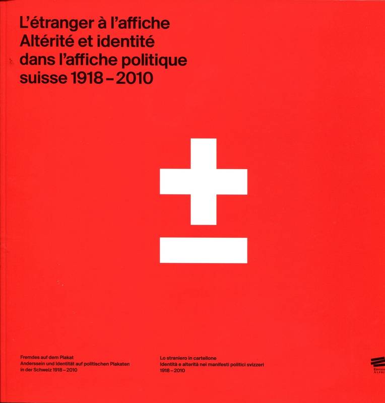 L'étranger à l'affiche. Altérité et identité dans l'affiche politique suisse, 1918-2010, altérité et identité dans l'affiche politique suisse, 1918-2010