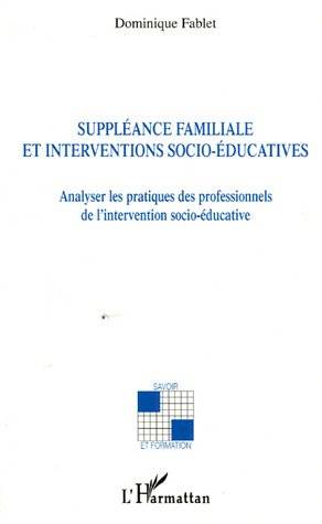 Livres Scolaire-Parascolaire Pédagogie et science de l'éduction SUPPLEANCE FAMILIALE ET INTERVENTIONS SOCIO-EDUCATIVES, Analyser les pratiques des professionnels Dominique Fablet