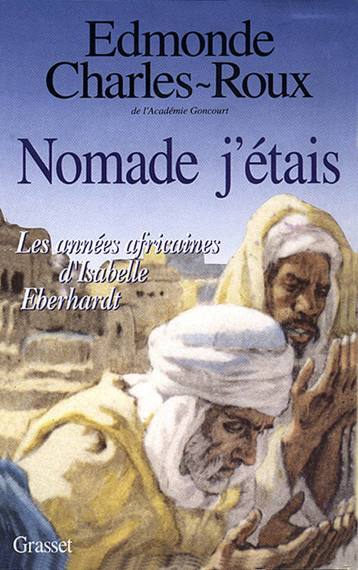 Livres Littérature et Essais littéraires Romans contemporains Francophones Nomade, j'étais, les années africaines d'Isabelle Eberhardt Edmonde Charles-Roux