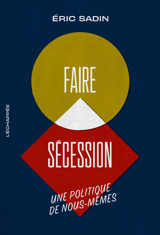 Livres Sciences Humaines et Sociales Sciences politiques Faire sécession, Une politique de nous-mêmes Eric Sadin