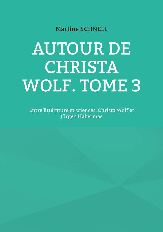 Livres Littérature et Essais littéraires Romans Historiques Autour de Christa Wolf. Tome 3, Entre littérature et sciences. Christa Wolf et Jürgen Habermas Martine Schnell