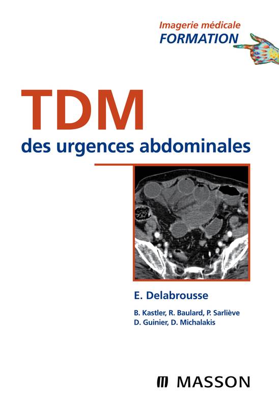 Livres Santé et Médecine Médecine Généralités TDM DES URGENCES ABDOMINALES Professeur Eric Delabrousse, David Guinier, Bruno Kastler, Régis Baulard