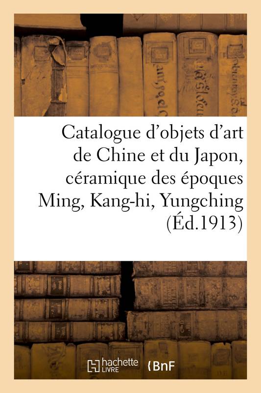 Livres Arts Beaux-Arts Histoire de l'art Catalogue d'objets d'art de Chine et du Japon : céramique des époques Ming, Kang-hi, Yungching André Portier