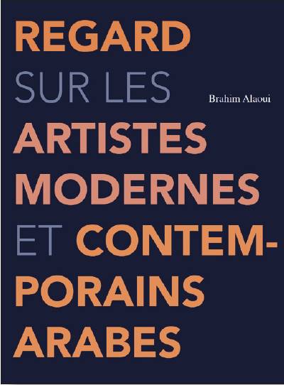 Regard sur les artistes modernes et contemporains arabes, 50 ARTISTES MODERNES ET CONTEMPORAINS ARABES