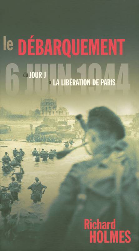 Livres Histoire et Géographie Histoire Seconde guerre mondiale Le Débarquement, du jour J à la libération de Paris Richard Holmes