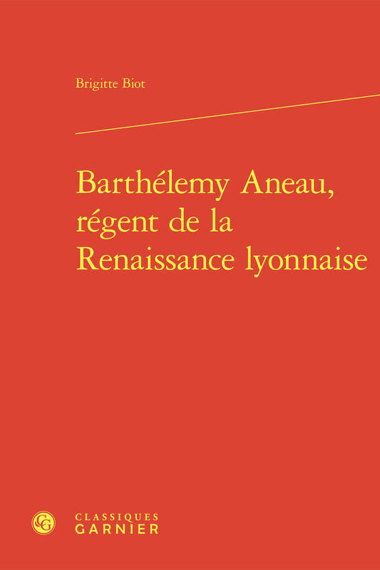 Livres Littérature et Essais littéraires Essais Littéraires et biographies Essais Littéraires Barthélemy Aneau, régent de la Renaissance lyonnaise Brigitte Biot