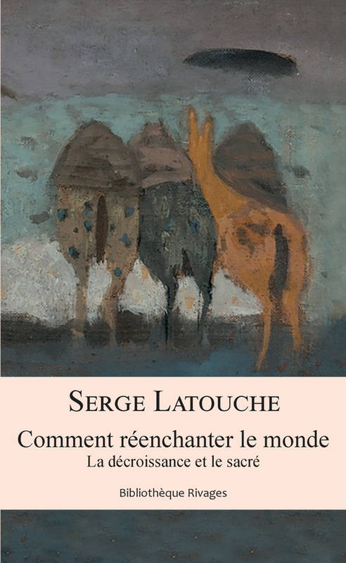 Livres Sciences Humaines et Sociales Philosophie Comment réenchanter le monde, La décroissance et le sacré Serge Latouche