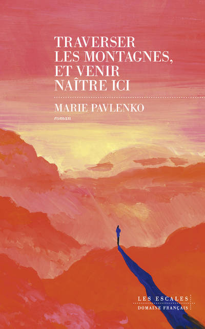 Livres Littérature et Essais littéraires Romans contemporains Francophones Traverser les montagnes et venir naître ici Marie Pavlenko