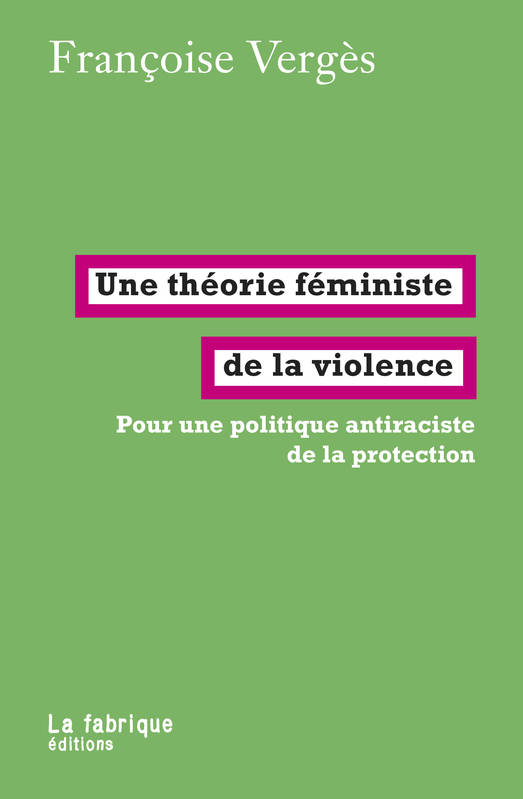 Livres Féminismes et LGBT++ Féminismes et LGBTQIA+ Une théorie féministe de la violence, Pour une politique antiraciste de la protection Françoise Vergès