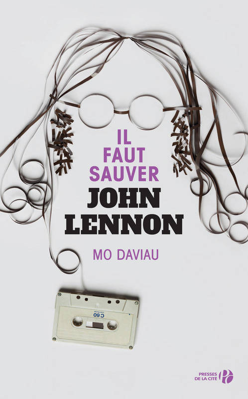 Livres Littérature et Essais littéraires Romans contemporains Etranger Il faut sauver John Lennon Mo Daviau