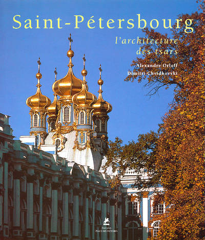 Livres Arts Architecture Saint Petersbourg, l'Architecture des Tsars, l'architecture des tsars Alexander Orloff, Dimitri Chvidkovski