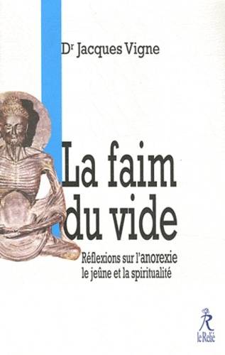 Livres Sciences Humaines et Sociales Psychologie et psychanalyse La faim du vide - Réflexion sur l'anorexie le jeûne et la spiritualité Docteur Jacques Vigne