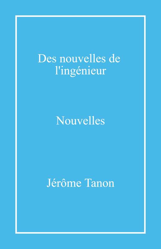 Livres Littérature et Essais littéraires Nouvelles Des nouvelles de l'ingénieur, nouvelles Jérôme Tanon