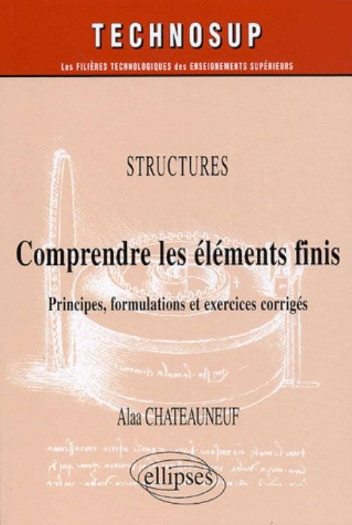 Livres Sciences et Techniques BTP Comprendre les éléments finis / principes, formulations et exercices corrigés : structures, principes, formulations et exercices corrigés Alaa Chateauneuf