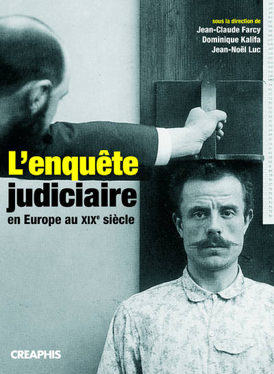 Livres Sciences Humaines et Sociales Sciences sociales L'Enquête judiciaire au XIX e siècle, acteurs, imaginaires, pratiques Collectif