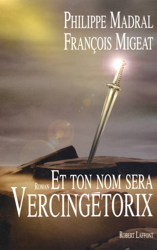 Livres Littérature et Essais littéraires Romans Historiques Et ton nom sera Vercingétorix, roman François Migeat, Philippe Madral