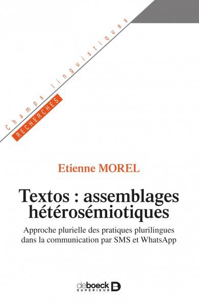 Livres Dictionnaires et méthodes de langues Langue française Textos: assemblages hétérosémiotiques, Approche plurielle des pratiques plurilingues dans la communication par SMS et WhatsApp Etienne Morel