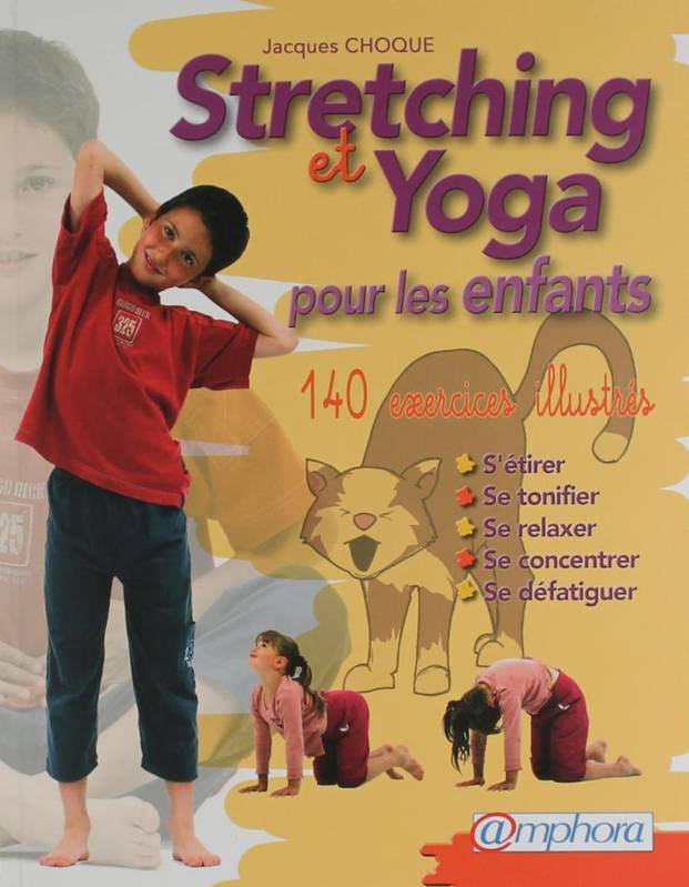 Stretching et yoga pour les enfants, s'étirer, se tonifier, se relaxer, se concentrer, se défatiguer