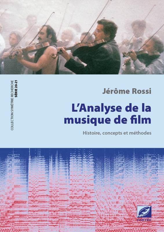 L’Analyse de la musique de film, histoire, concepts, méthodes Jérôme Rossi