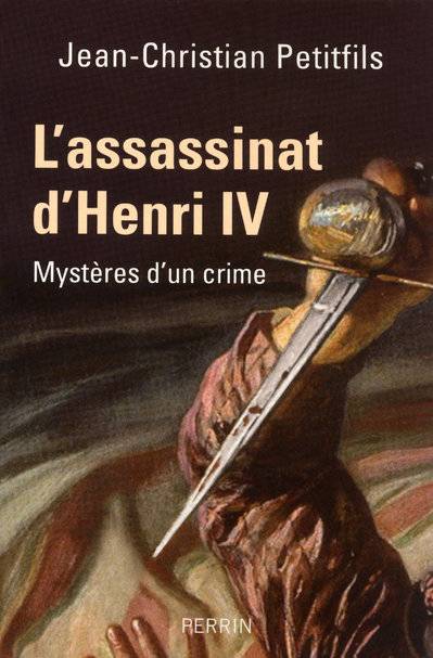 Livres Histoire et Géographie Histoire Renaissance et temps modernes L'assassinat d'Henri IV mystères d'un crime, mystères d'un crime Jean-Christian Petitfils