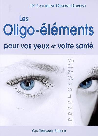 Livres Bien être Forme et Beauté Les oligo-éléments pour vos yeux et votre santé, pour vos yeux et votre santé Catherine Orsoni-Dupont